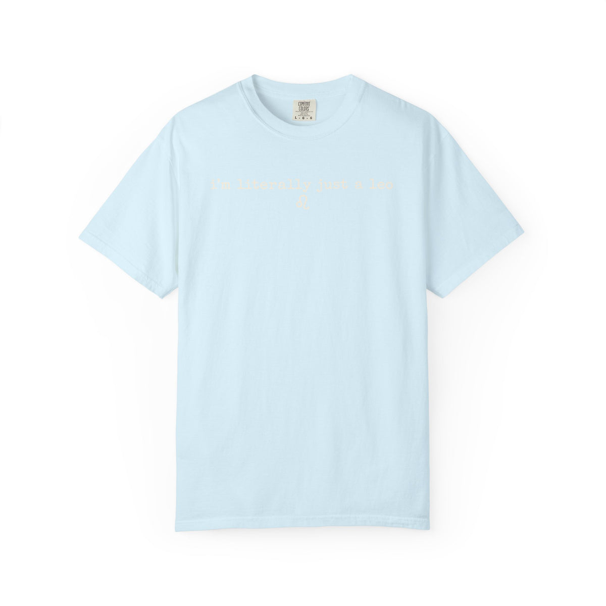 I'm Literally Just a Leo Classic Neutral Garment-Dyed T‑Shirt