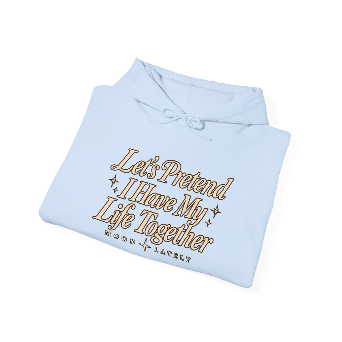 Let's Pretend I Have My Life Together Hoodie — Funny Graphic Pullover