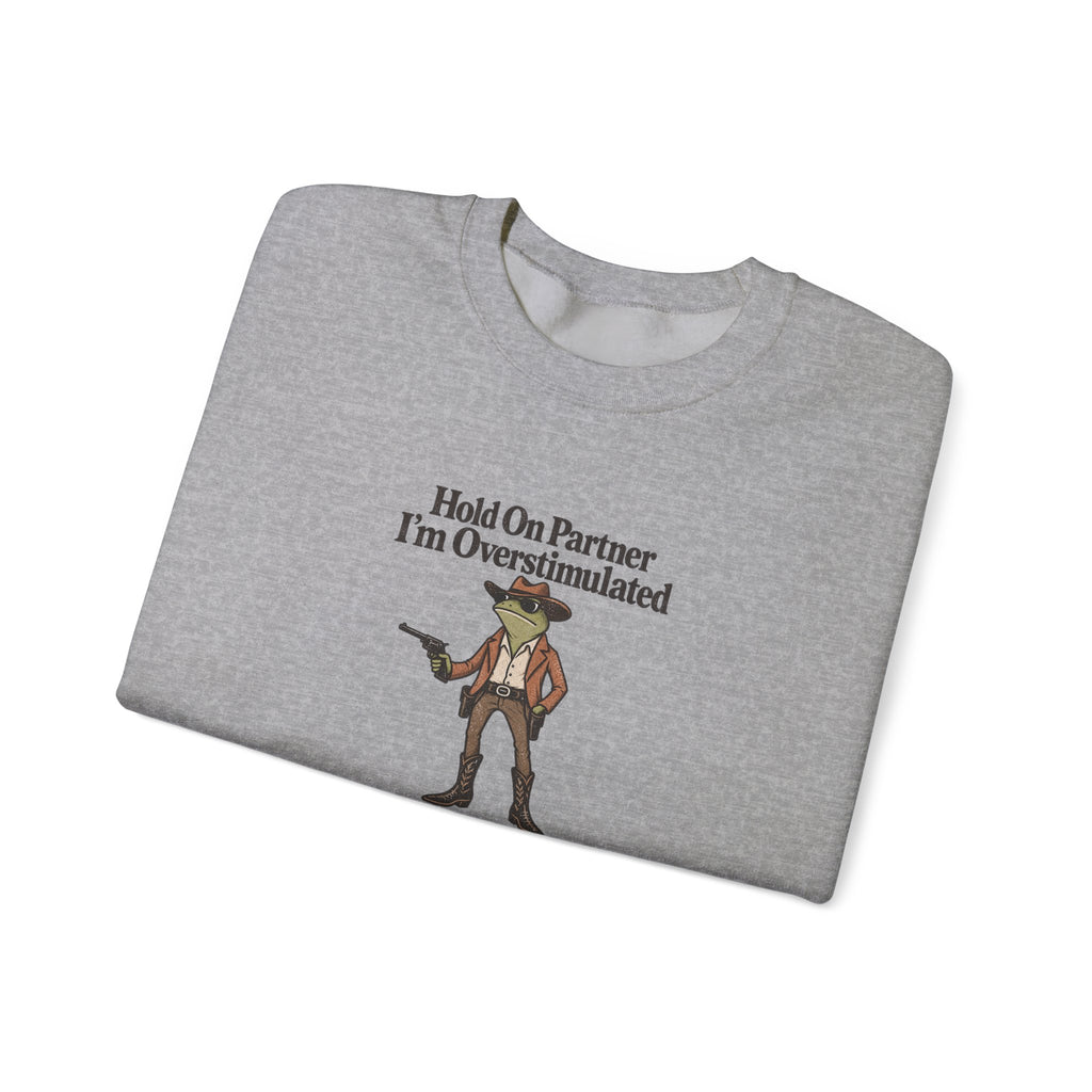 Crewneck Sweatshirt — "Hold On Partner I'm Overstimulated" Cowboy Graphic