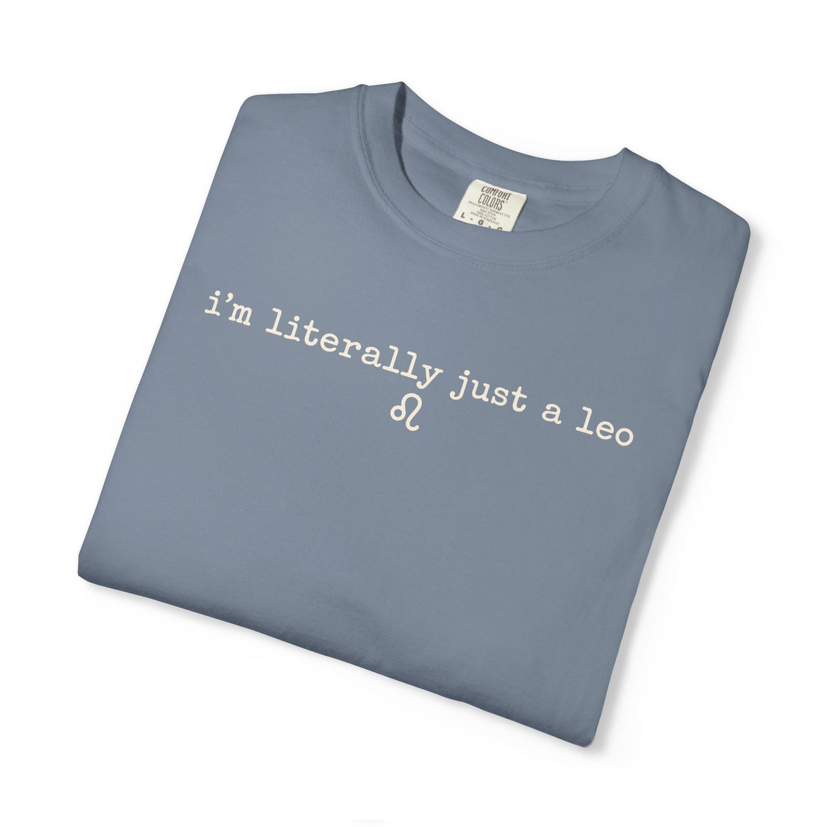 I'm Literally Just a Leo Classic Neutral Garment-Dyed T‑Shirt