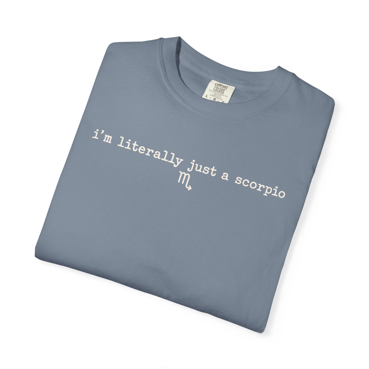I'm Literally Just a Scorpio Garment-Dyed T-Shirt