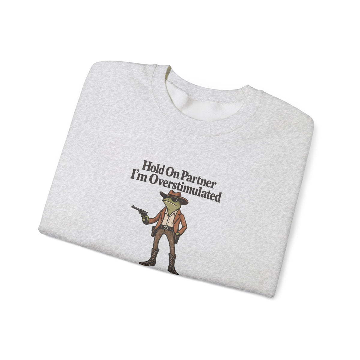 Crewneck Sweatshirt — "Hold On Partner I'm Overstimulated" Cowboy Graphic