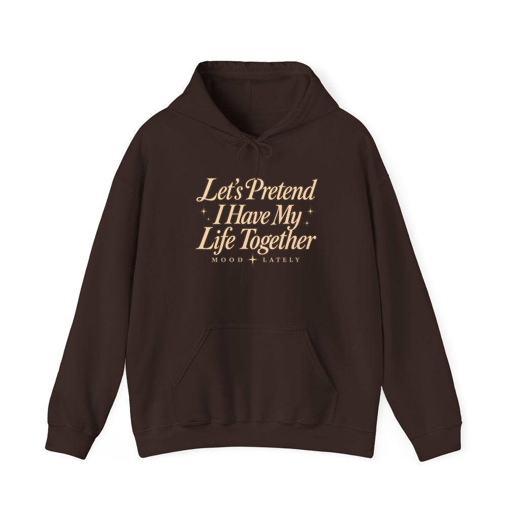 Let's Pretend I Have My Life Together Hoodie — Funny Graphic Pullover