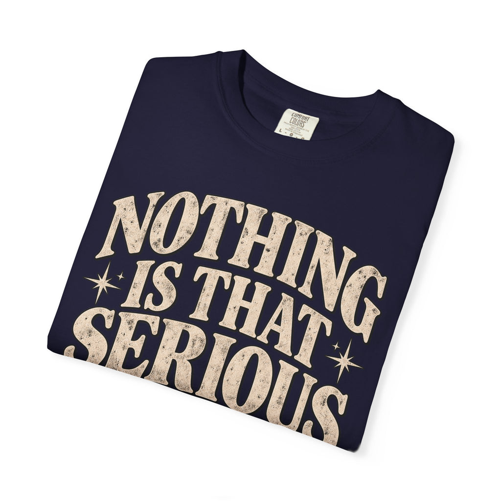 Nothing Is That Serious T-Shirt — Relaxed Vintage Graphic Tee