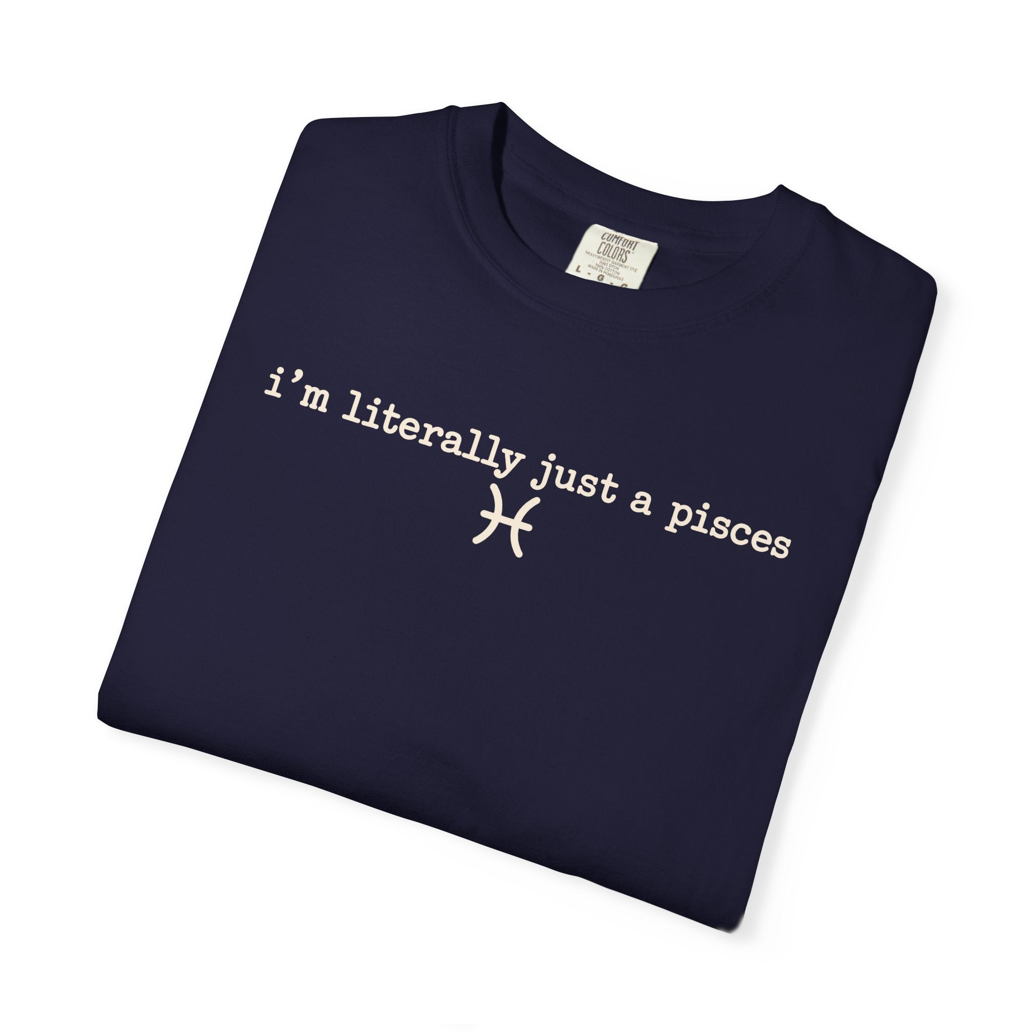 I'm Literally Just a Pisces Unisex Garment-Dyed T-Shirt